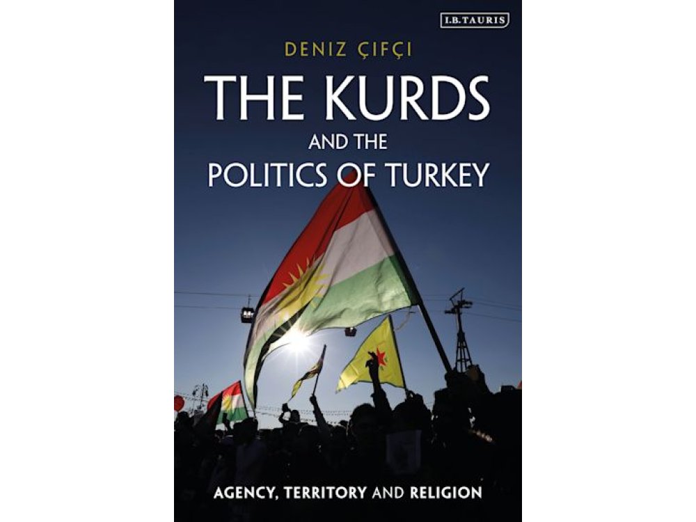 The Kurds and the Politics of Turkey: Agency, Territory and Religion