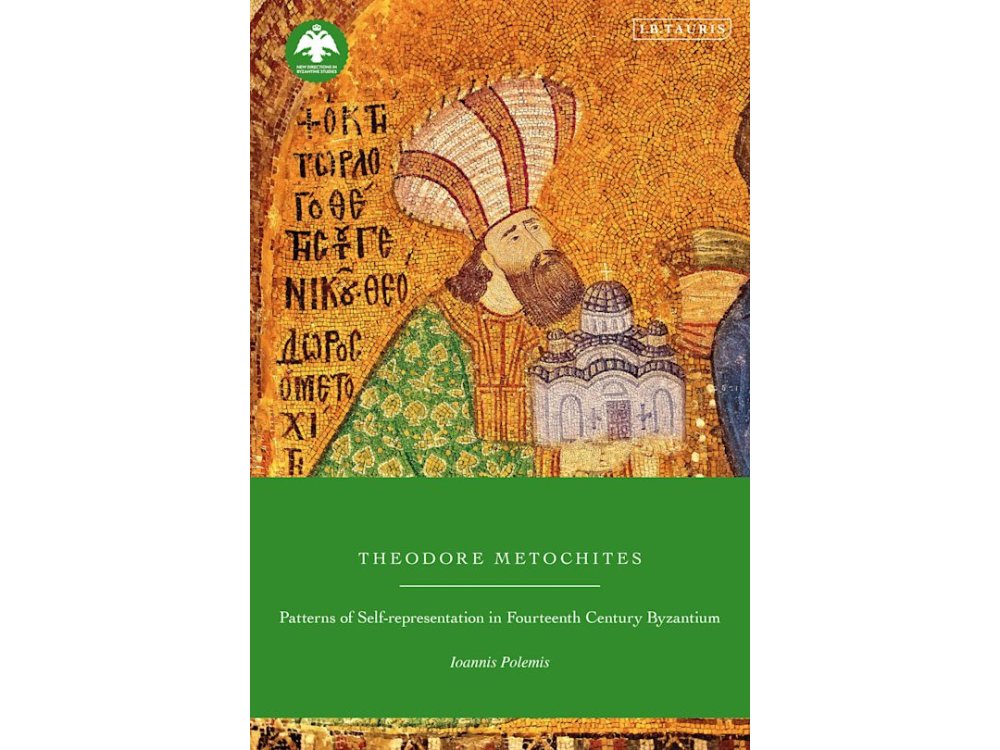 Theodore Metochites: Patterns of Self-Representation in Fourteenth-Century Byzantium