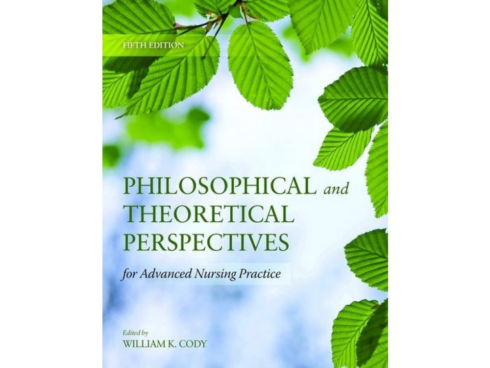 Philosophical and Theoretical Perspectives for Advanced Nursing Practice