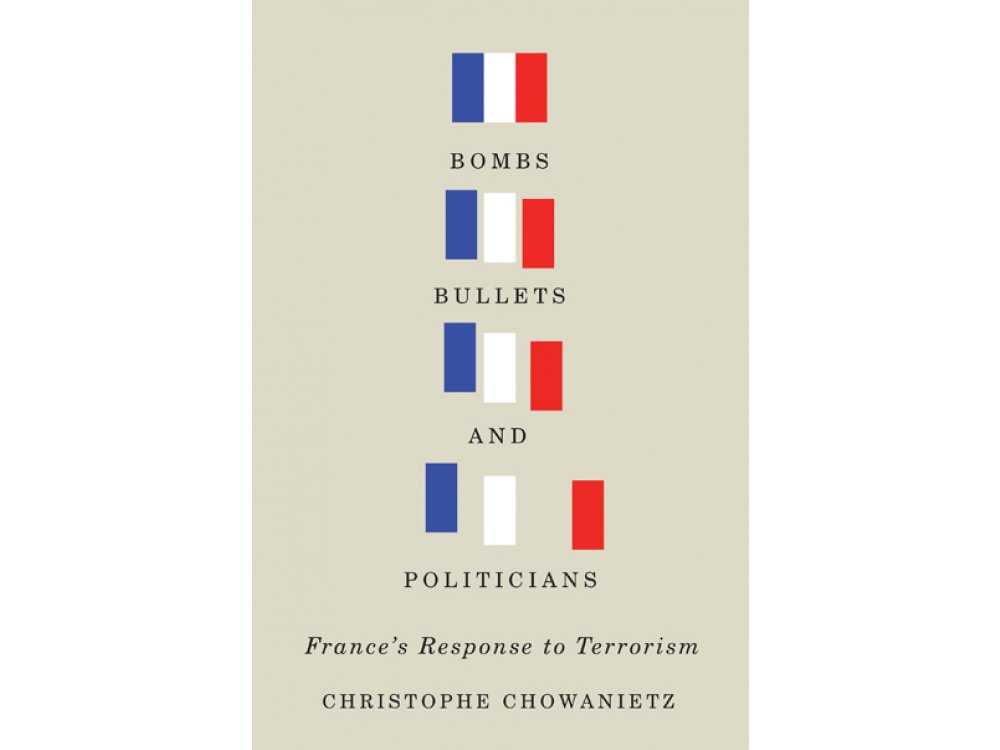 Bombs, Bullets, and Politicians: France's Response to Terrorism