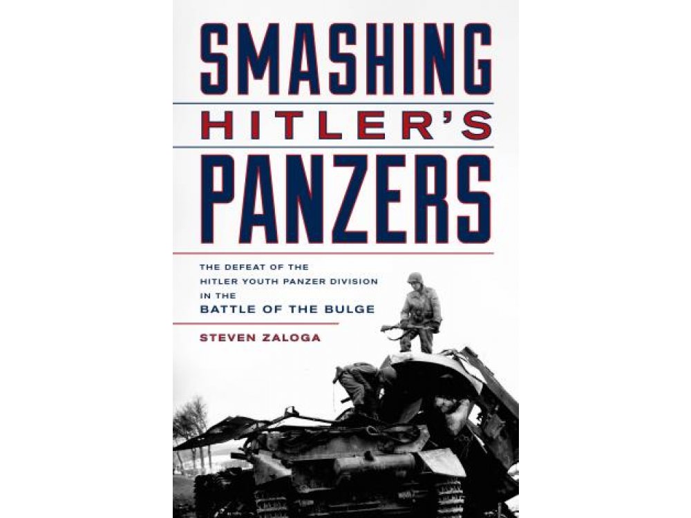 Smashing Hitler's Panzers: The defeat of the hitler Youth Panzer Division in the Battle of the Bulge