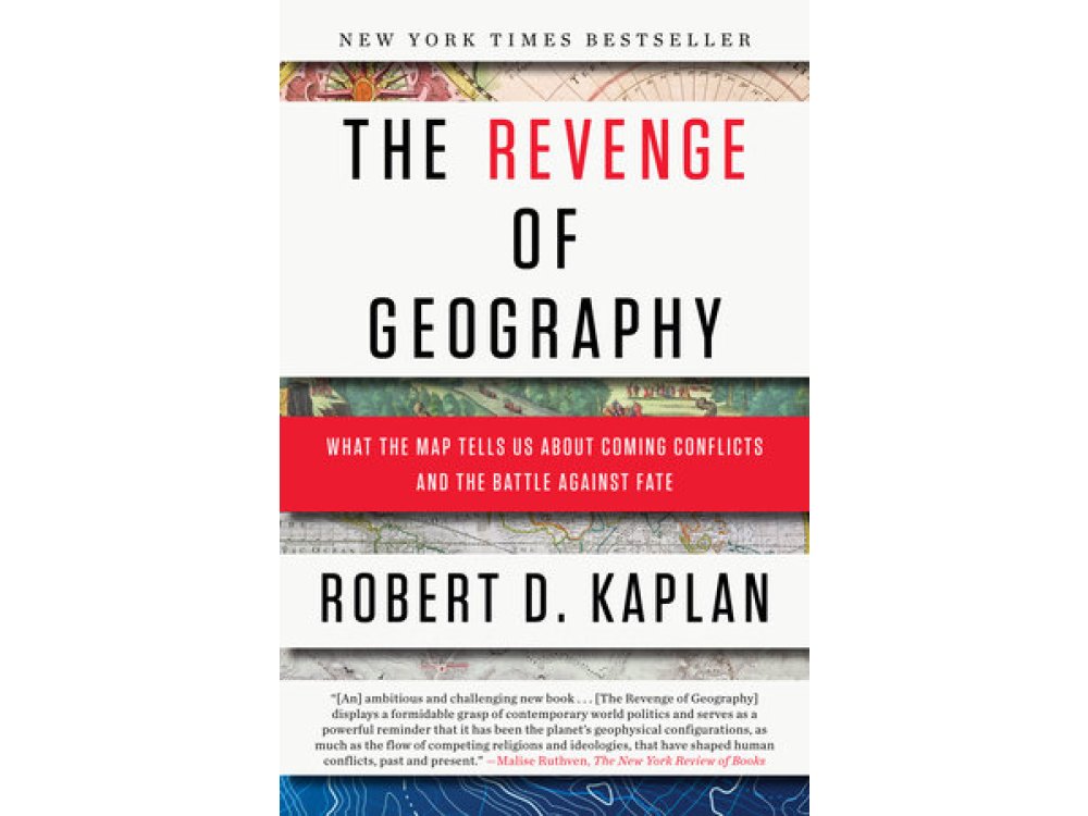 The Revenge of Geography: What the Map Tells Us About Coming Conflicts and the Battle Against Fate