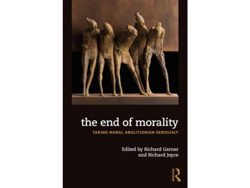 The End of Morality: Taking Moral Abolitionism Seriously