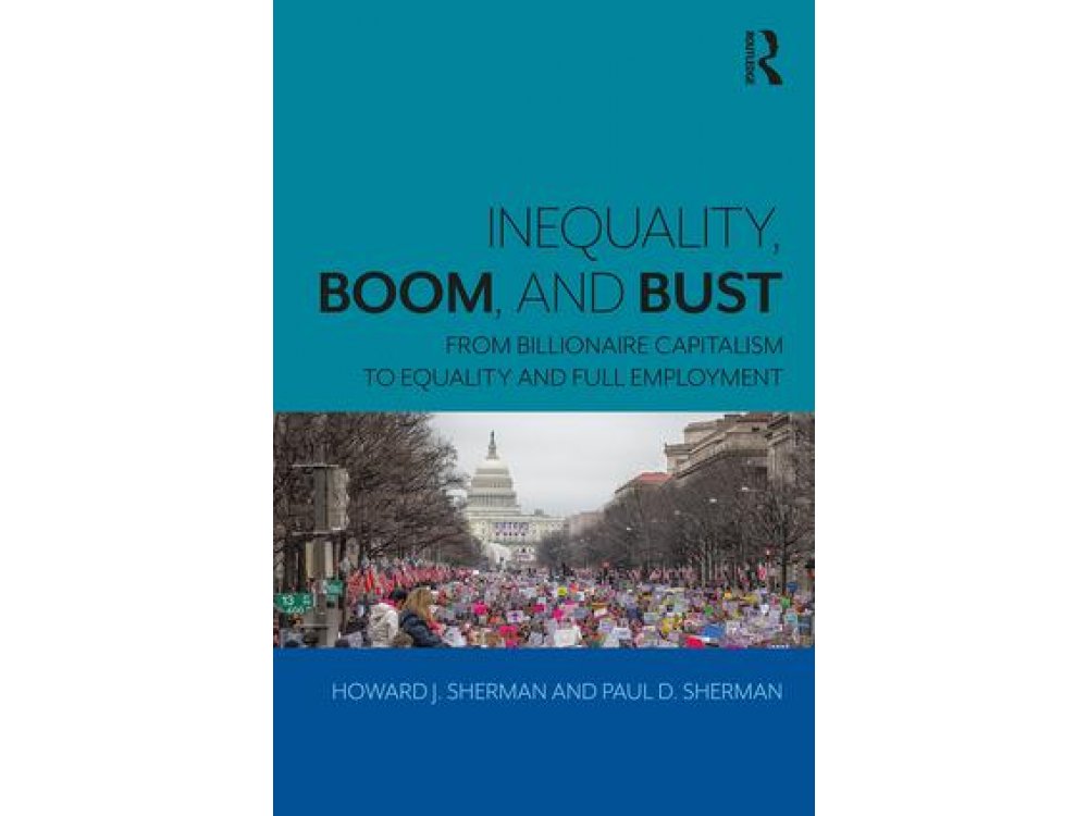 Inequality, Boom, and Bust: From Billionaire Capitalism to Equality and Full Employment