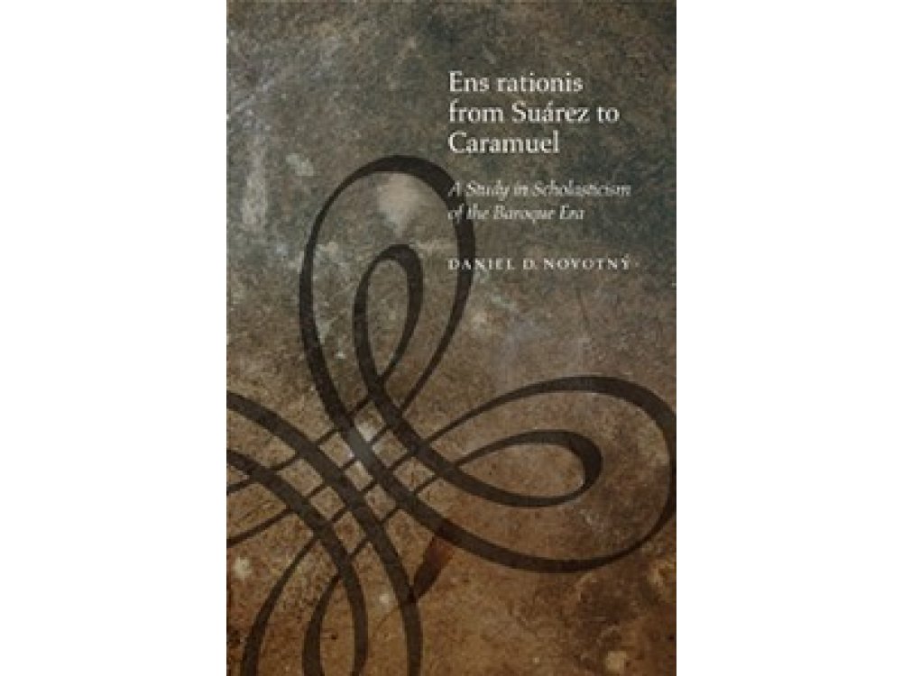 Ens Rationis from Suarez to Caramuel : A Scholasticism of the Baroque Era