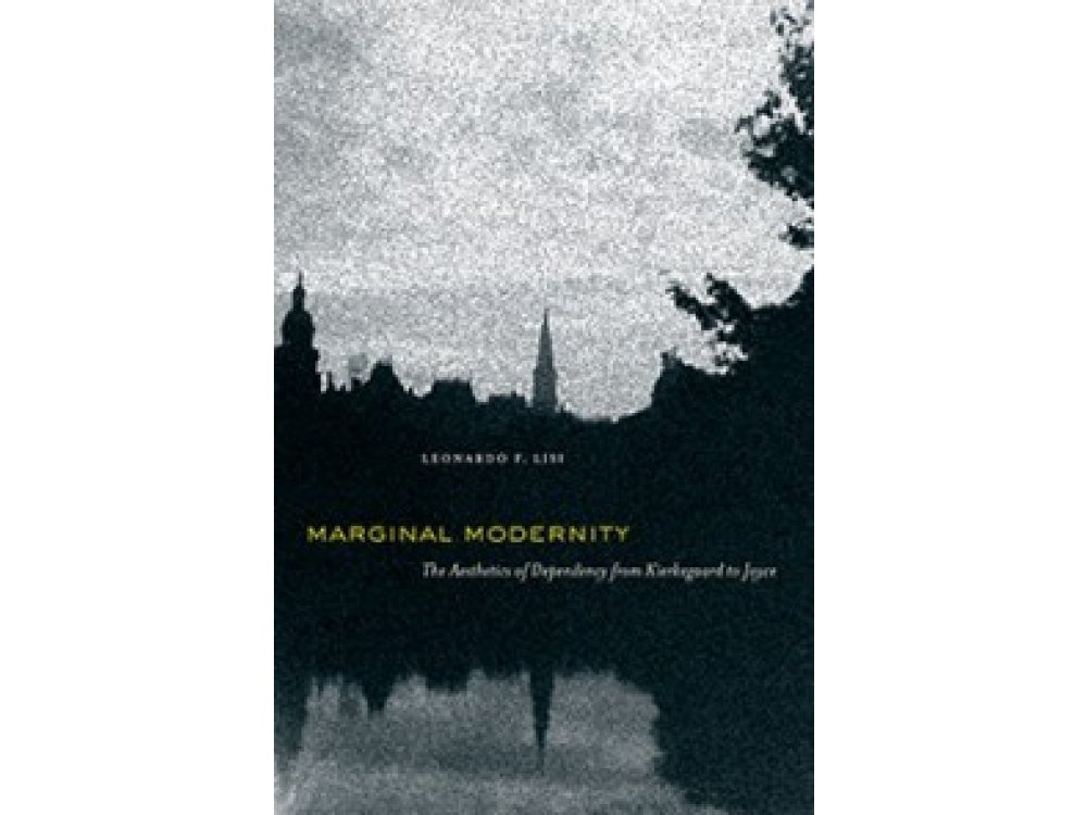 Marginal Modernity : The Aesthetics of Dependency from Kierkegaard to Joyce