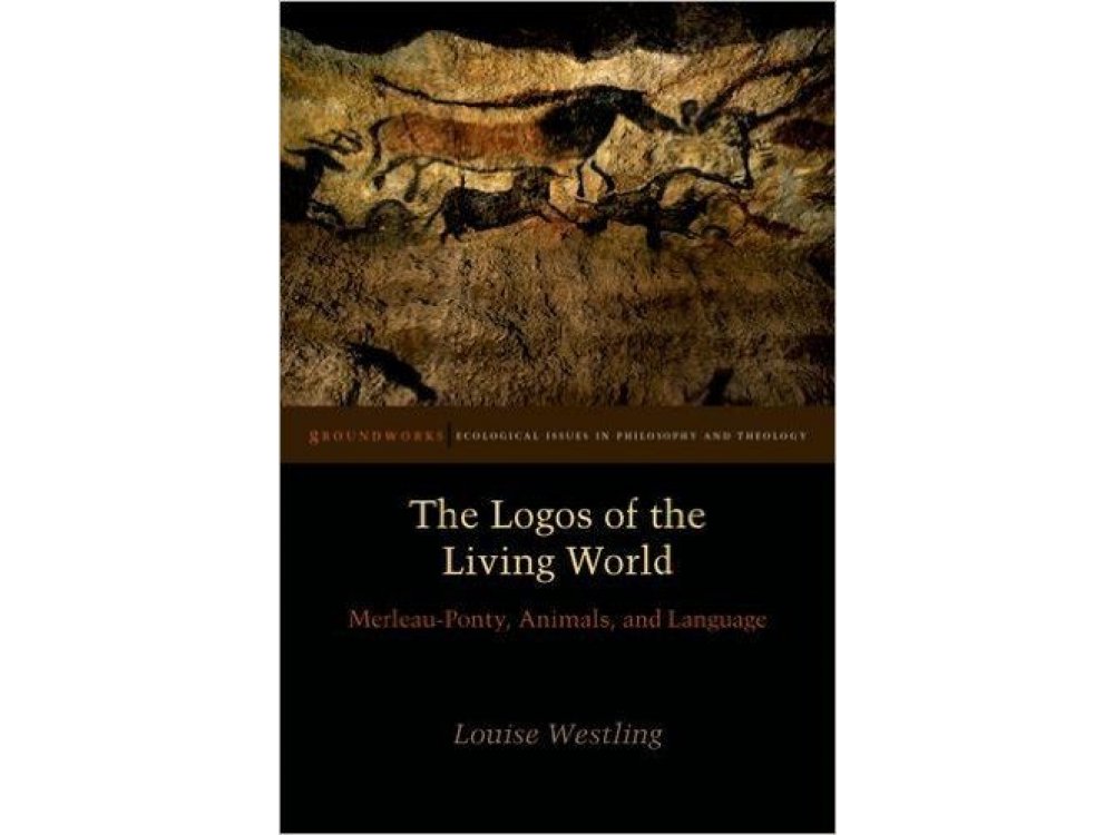 The Logos of the Living World : Merleau-Ponty, Animals and Language
