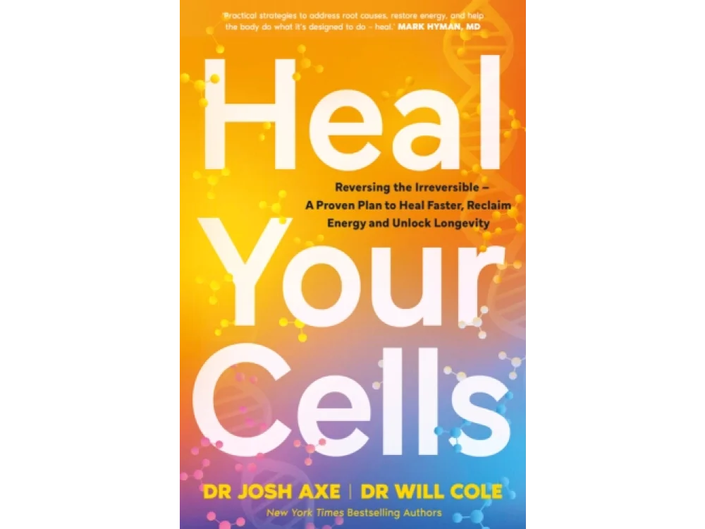 Heal Your Cells: Reversing the Irreversible- A Proven Plan to Heal Faster, Reclaim Energy and Unlock Longevity