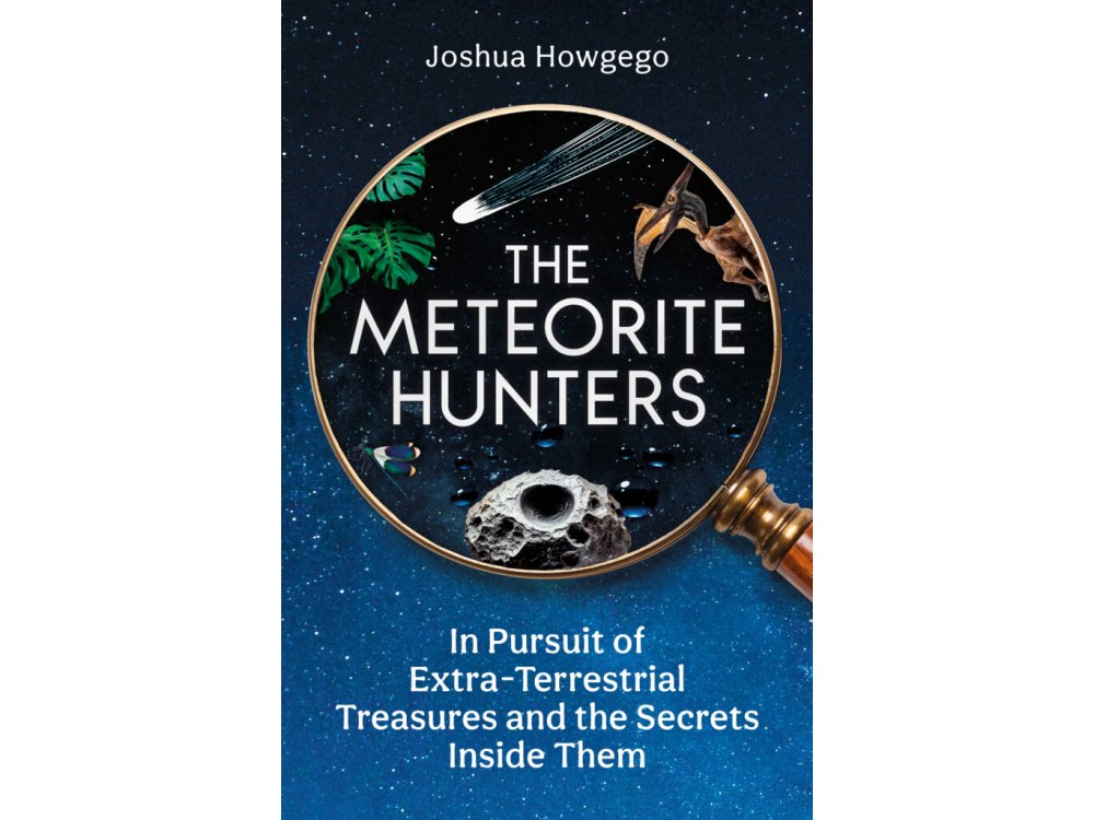 The Meteorite Hunters: On the Trail of Extraterrestrial Treasures and the Secrets Inside Them