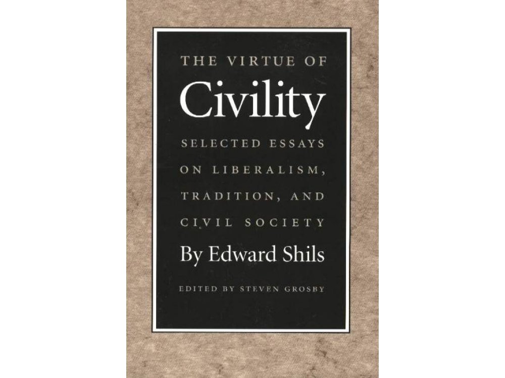 The Virtue of Civility: Selectd Essays on Liberalism, Tradition and Civil Society