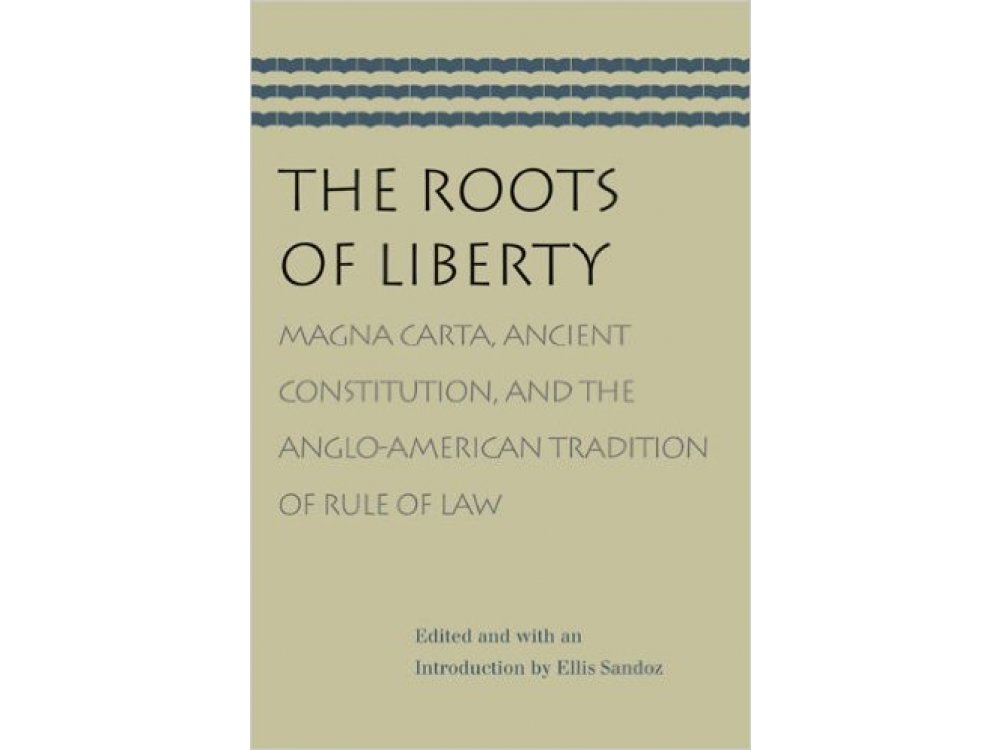 roots-of-liberty-magna-carta-ancient-constitution-and-the-anglo-american-tradition-of-rule-of