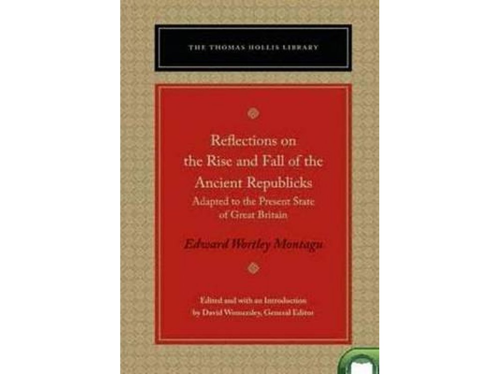 Reflections on the Rise & Fall of the Ancient Republics: Adapted to the Present State of Great Brita