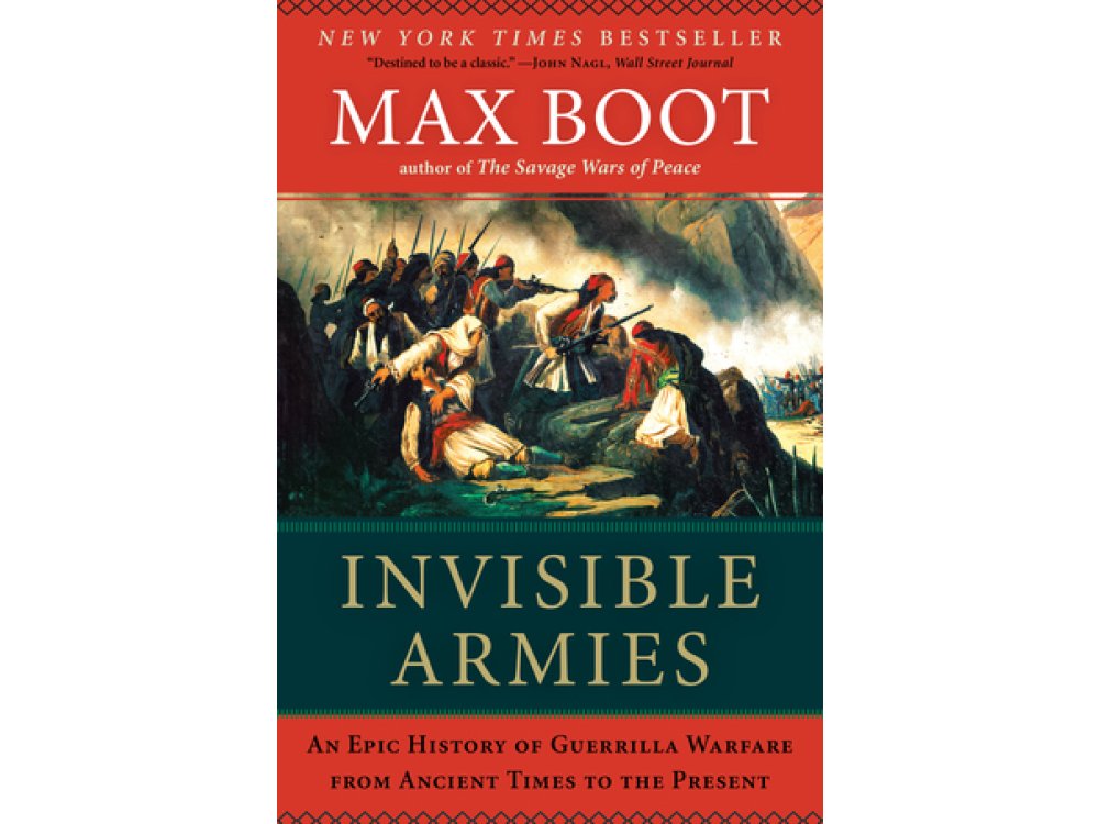 Invisible Armies: An Epic History of Guerilla Warfare from Ancient Times to the Present
