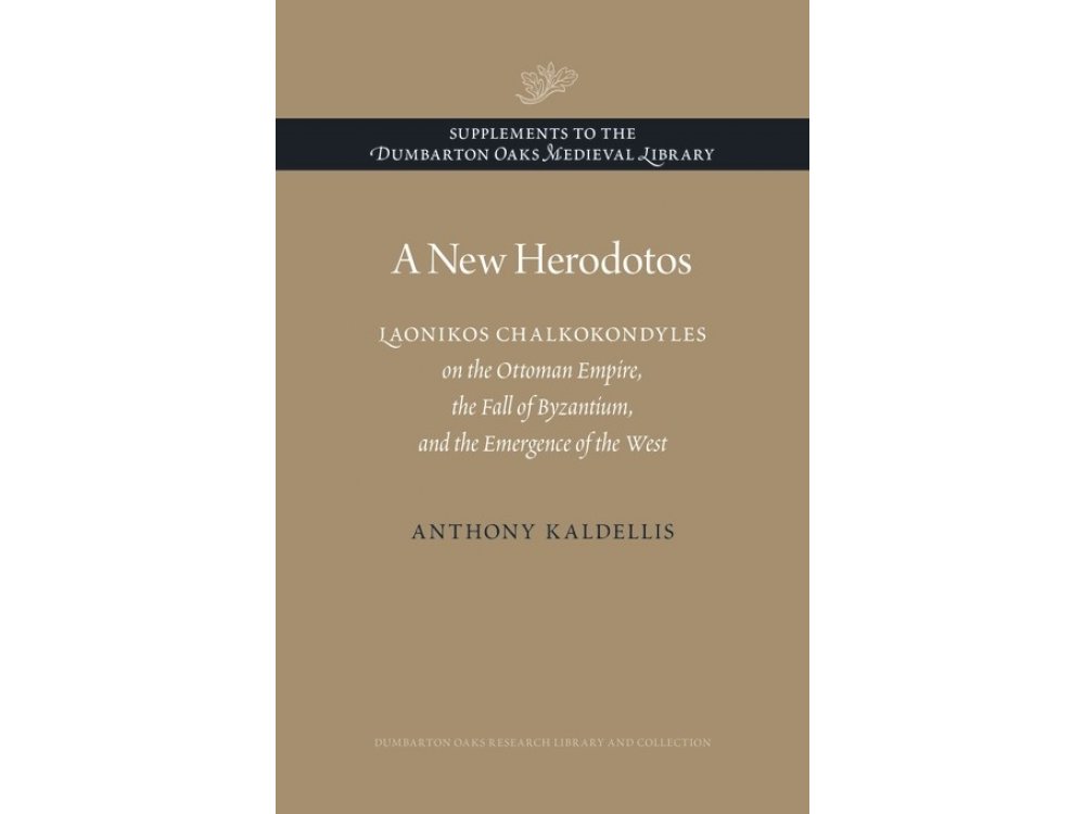 New Herodotos: Laonikos Chalkokondyles On the Ottoman Empire, the Fall of Byzantium and the Emergence of the West