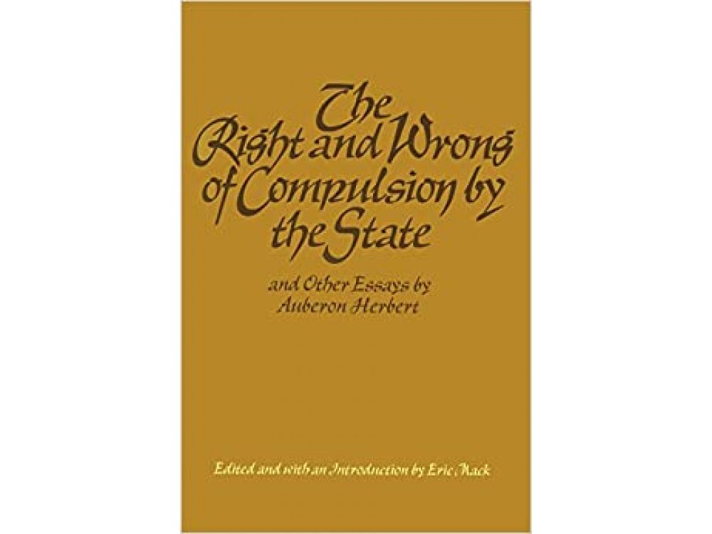 The Right and Wrong of Compulsion by the State and other Essays