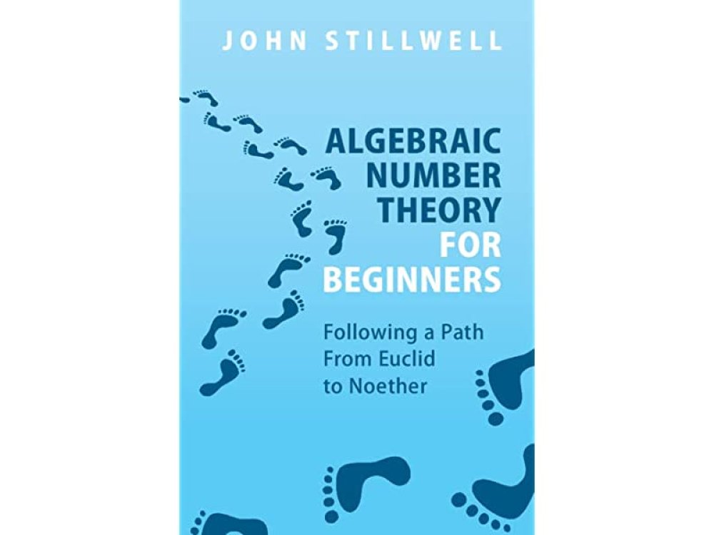 Algebraic Number Theory for Beginners: Following a Path From Euclid to Noether