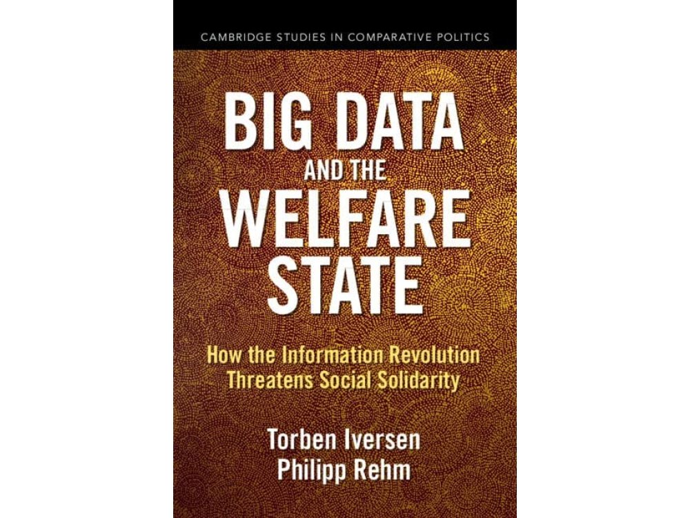 Big Data and the Welfare State: How the Information Revolution Threatens Social Solidarity