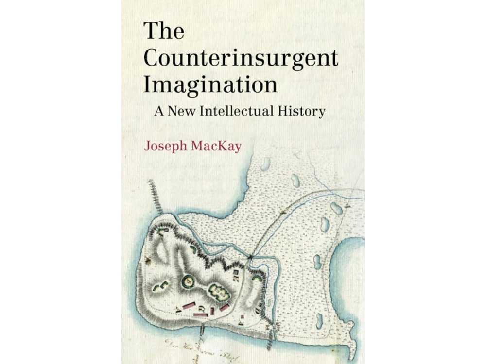 The Counterinsurgent Imagination: A New Intellectual History