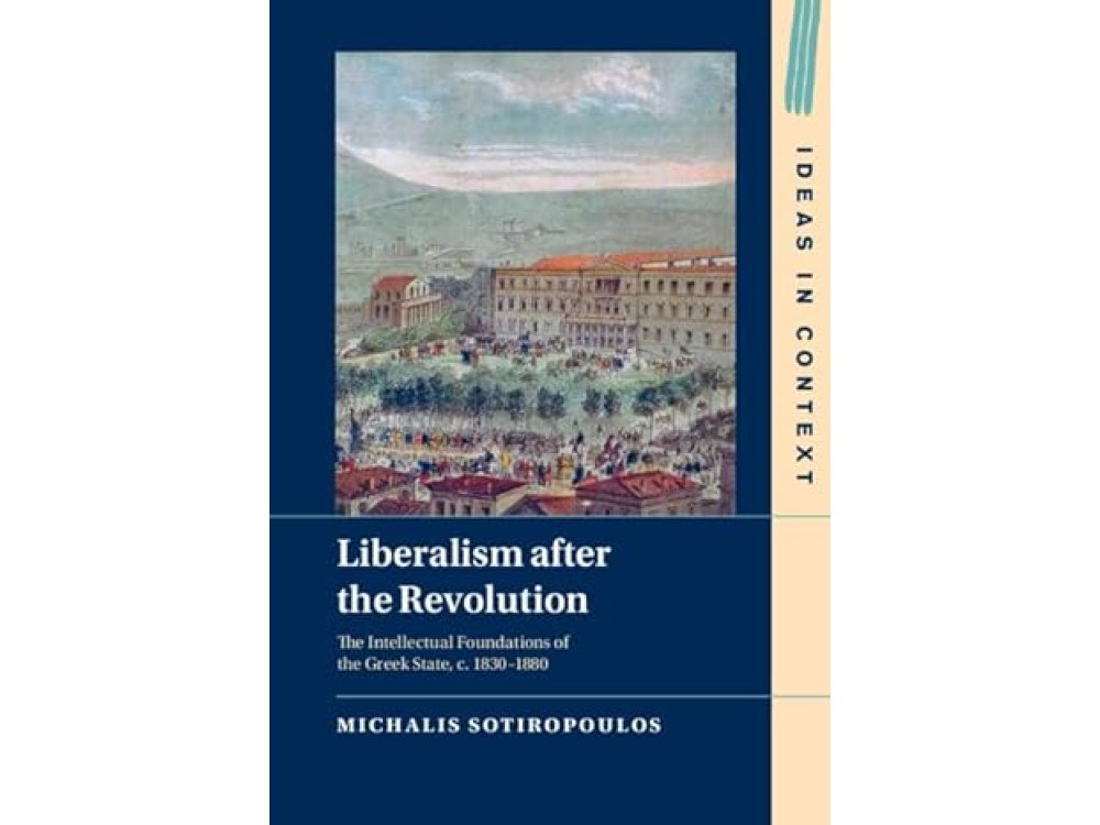 Liberalism after the Revolution: The Intellectual Foundations of the Greek State, c. 1830–1880