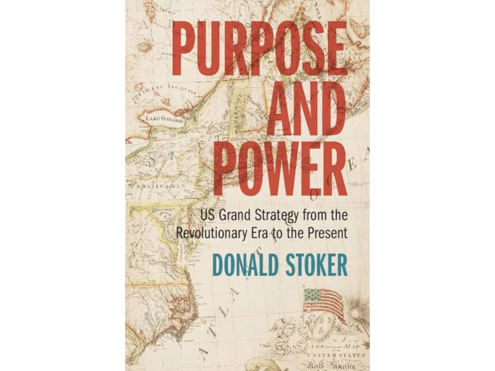 Purpose and Power: US Grand Strategy from the Revolutionary Era to the Present