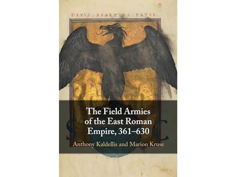 The Field Armies of the East Roman Empire, 361-630