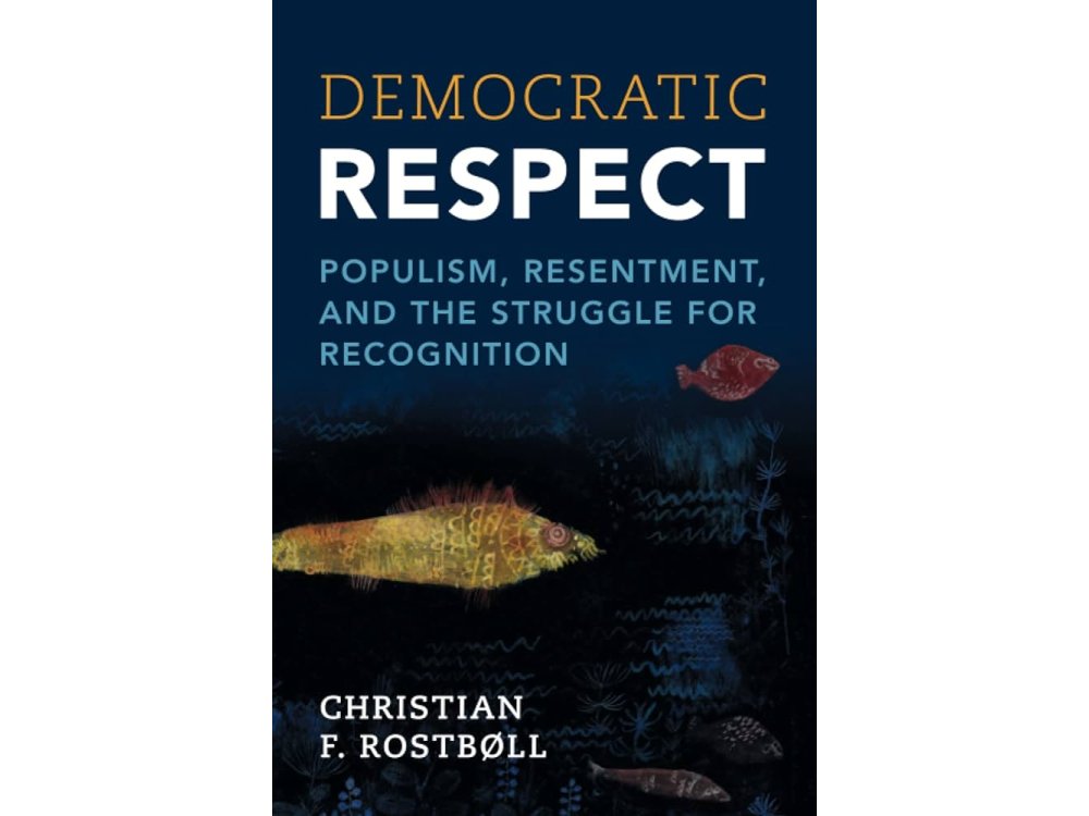 Democratic Respect: Populism, Resentment, and the Struggle for Recognition