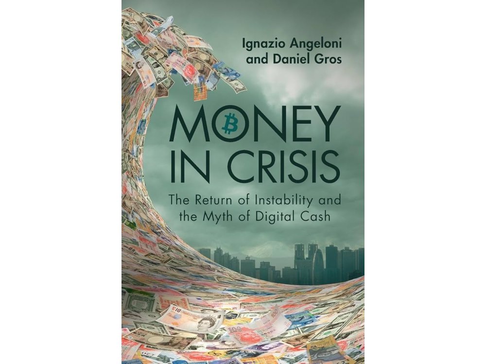 Money In Crisis: The Return of Instability and the Myth of Digital Cash