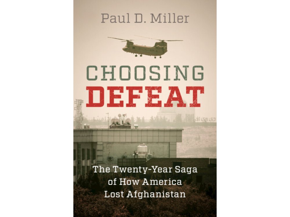 Choosing Defeat: The Twenty-Year Saga of How America Lost Afghanistan