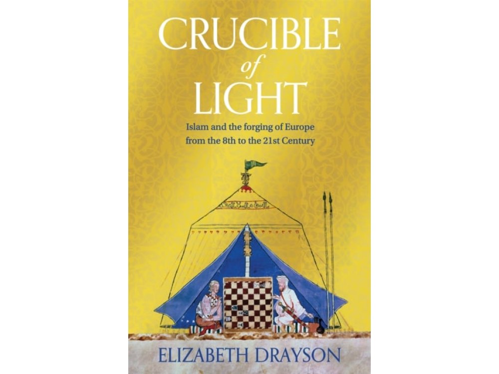 Crucible of Light: Islam and the Forging of Europe from the 8th to the 21st Century