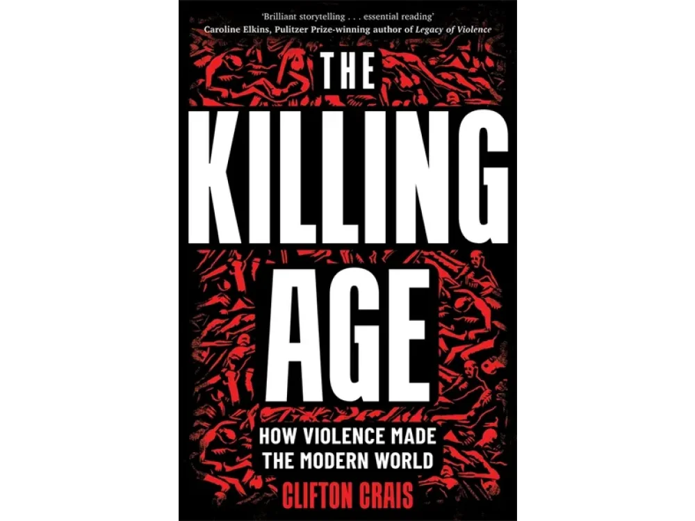 The Killing Age: How Violence Made the Modern World