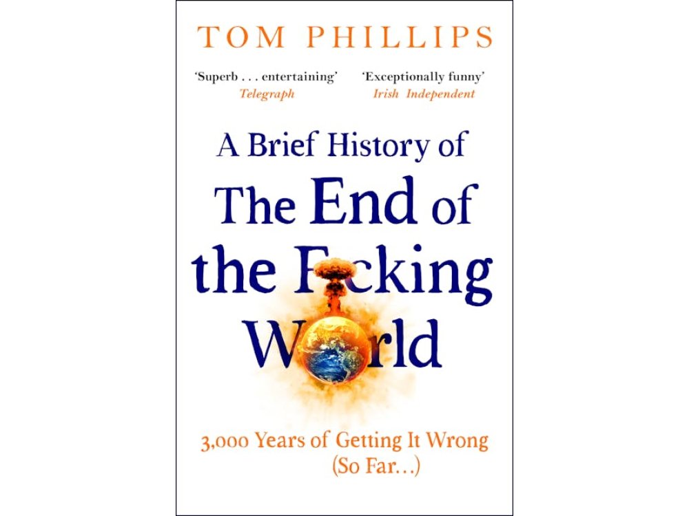 A Brief History of the End of the F*cking World: 3,000 Years of Getting It Wrong (So Far...)