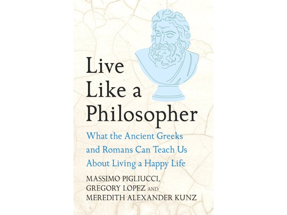 Live Like A Philosopher: What the Ancient Greeks and Romans Can Teach Us About Living a Happy Life