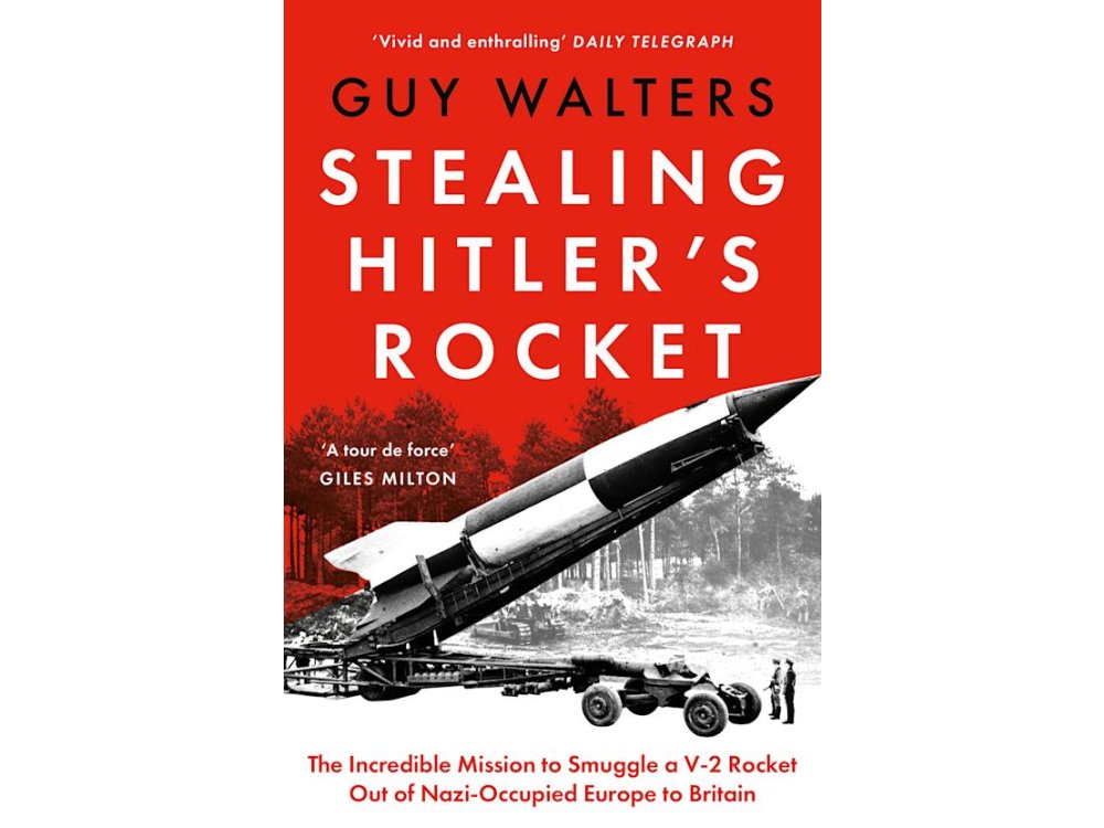 Stealing Hitler's Rocket: The Incredible Mission to Smuggle a V-2 Rocket Out of Nazi-Occupied Europe to Britain