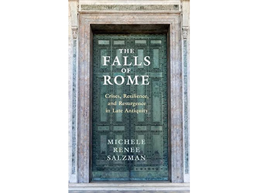 The Falls of Rome: Crises, Resilience, and Resurgence in Late Antiquity