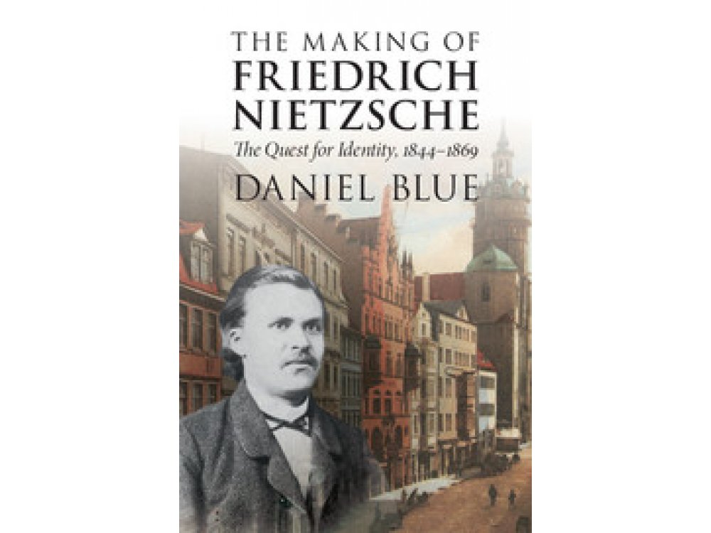 The Making of Friedrich Nietzsche: The Quest for Identity, 1844-1869