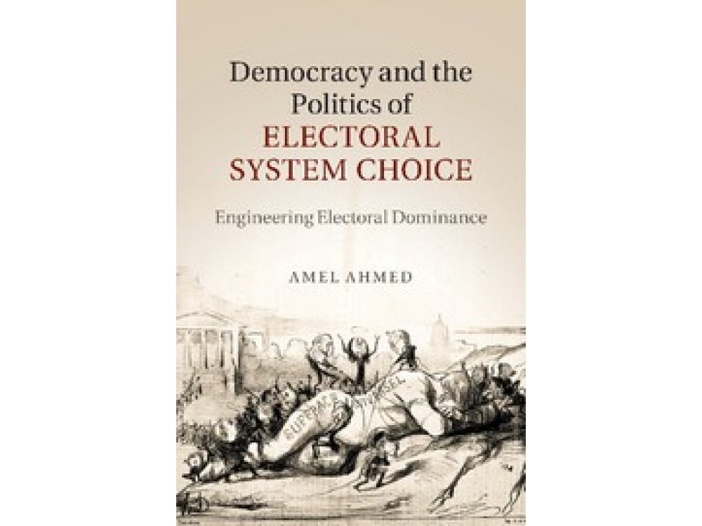 Democracy and the Politics of Electoral System Choice: Engineering Electoral Dominance