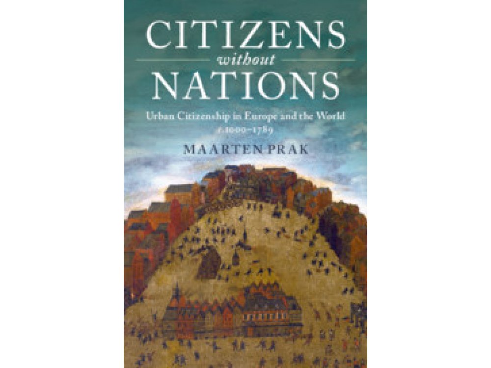 Citizens Without Nations: Urban Citizenship in Europe and the World 1000-1789