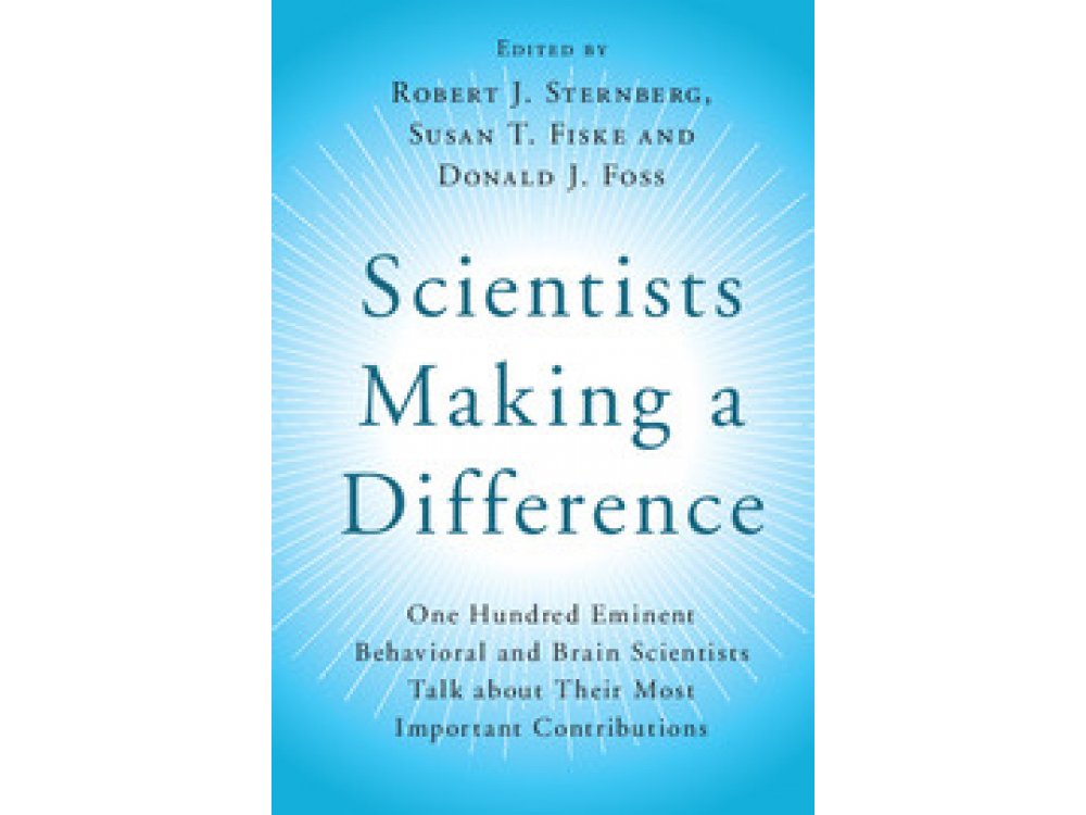 Scientists Making a Difference: One Hundred Eminent Behavioral & Brain Scientists Talk about Their