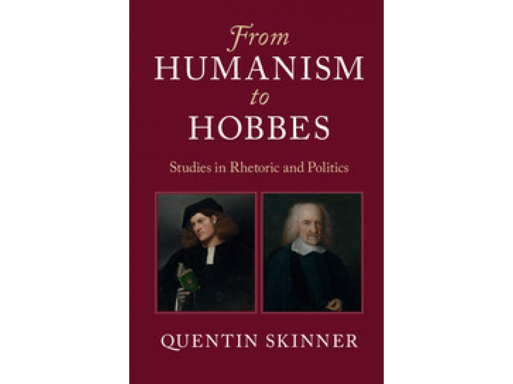 From Humanism to Hobbes: Studies in Rhetoric and Politics