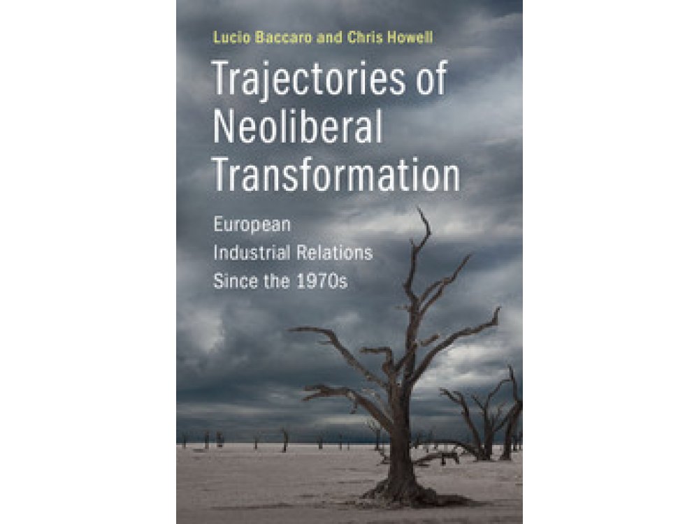 Trajectories of Neoliberal Transformation: European Industrial Relations Since the 1970s