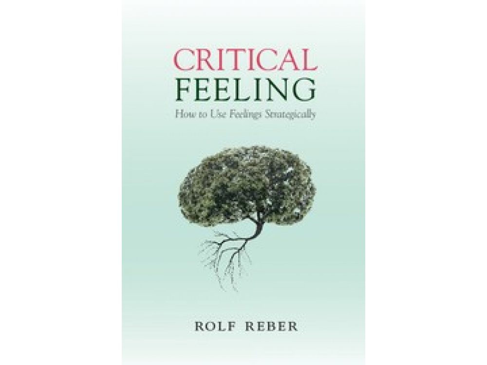 Critical Feeling: How to Use Feelings Strategically