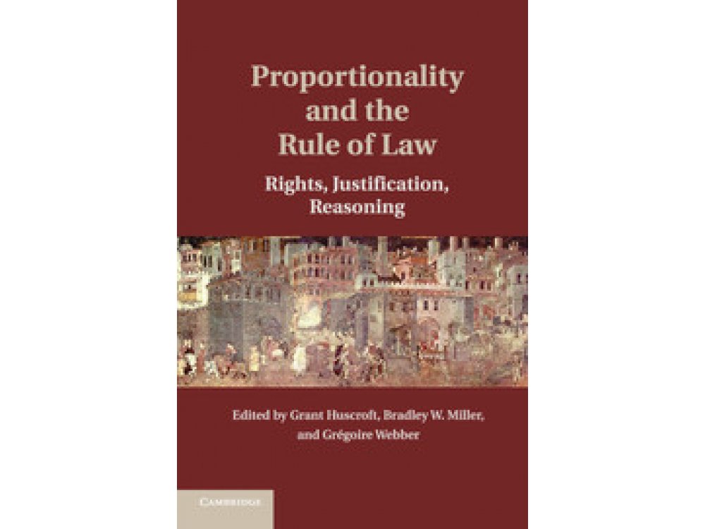 Proportionality and the Rule of Law: Rights, Justification, Reasoning