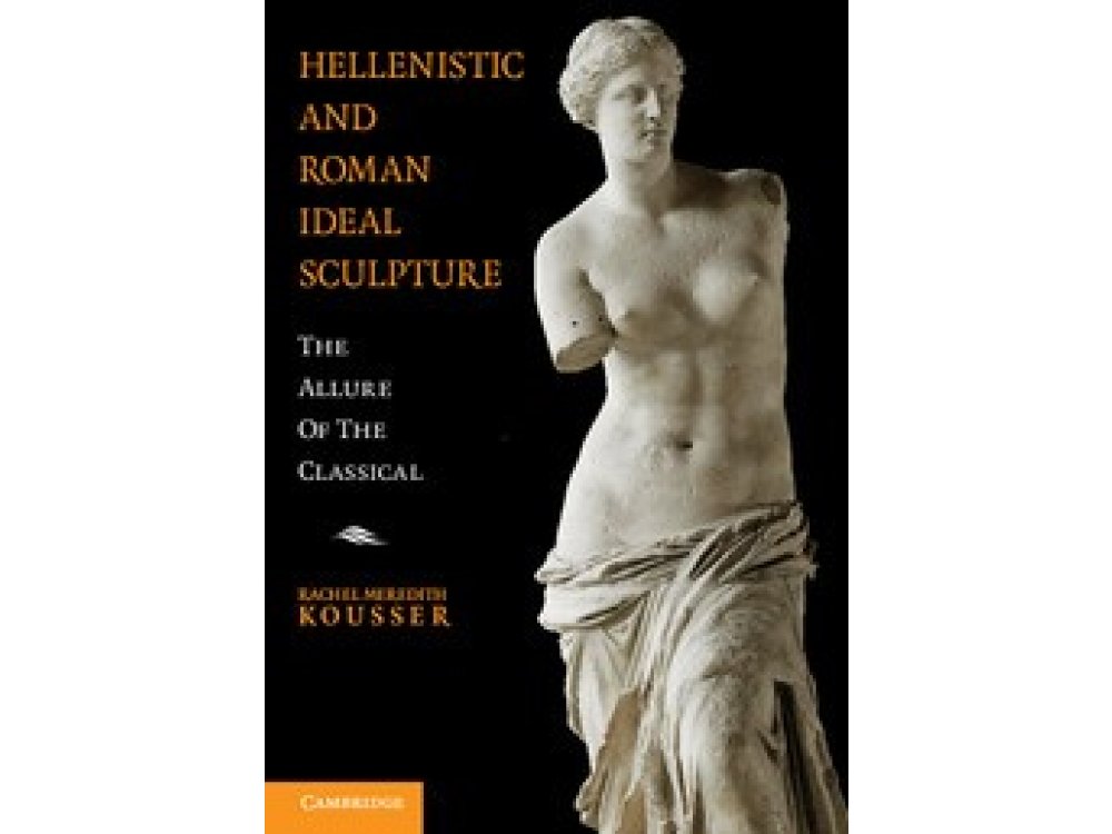 Hellenistic and Roman Ideal Sculpture : The Allure of the Classical