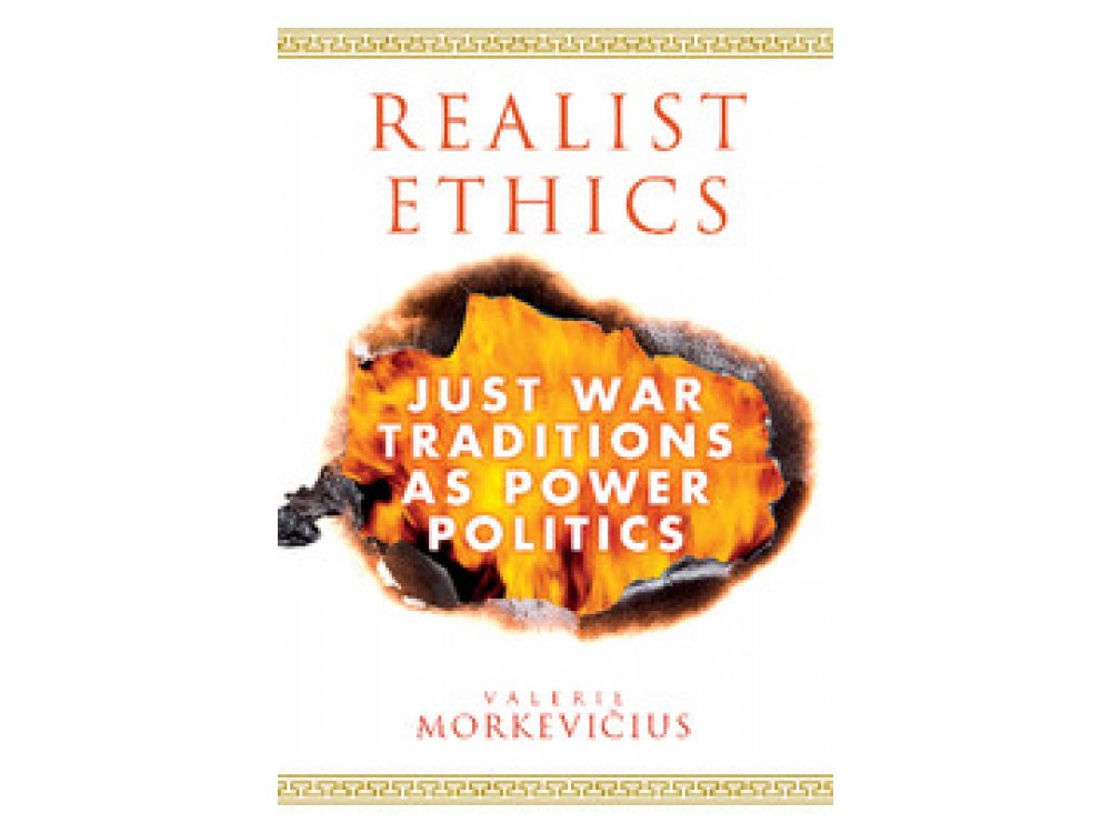 Realist Ethics: Just War Traditions as Power Politics