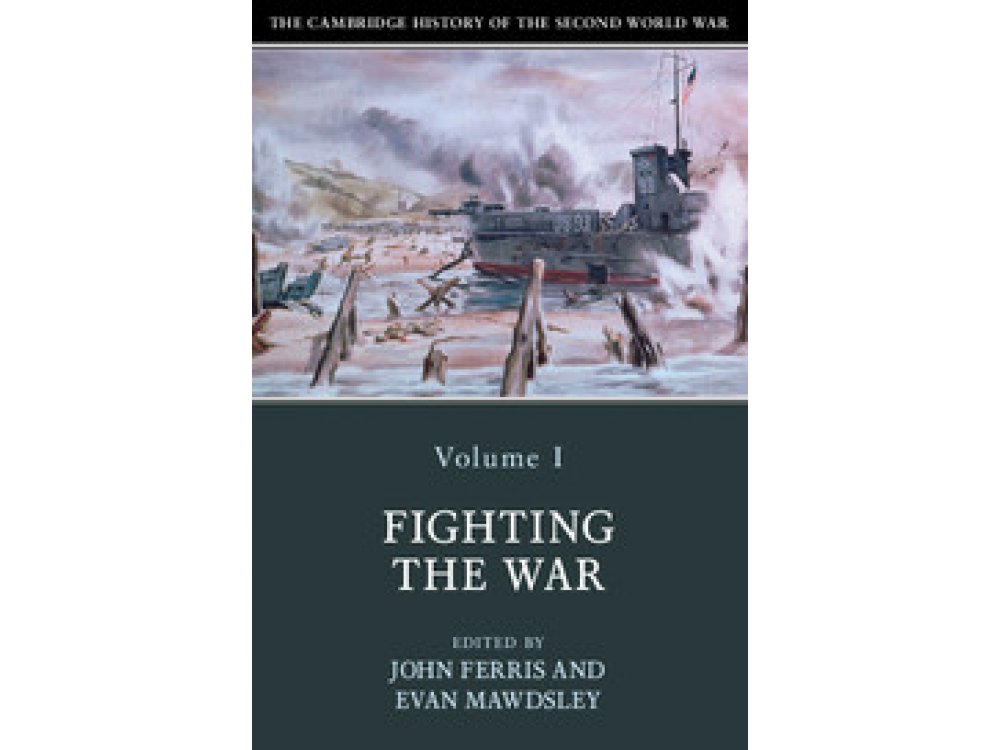 The Cambridge History of the Second World War: Volume 1, Fighting the War