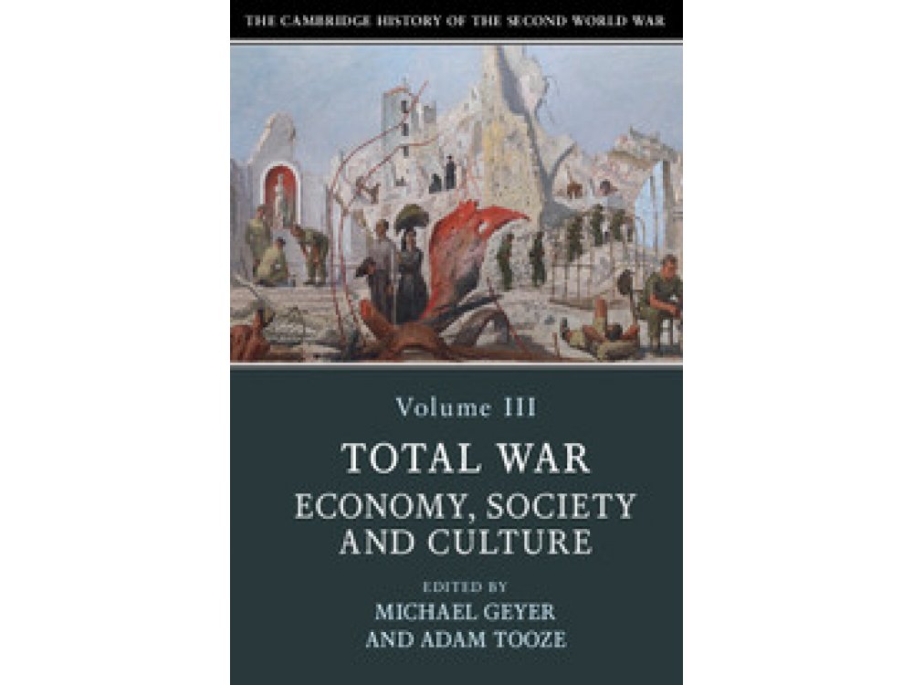 The Cambridge History of the Second World War: Volume 3, Total War: Economy, Society and Culture