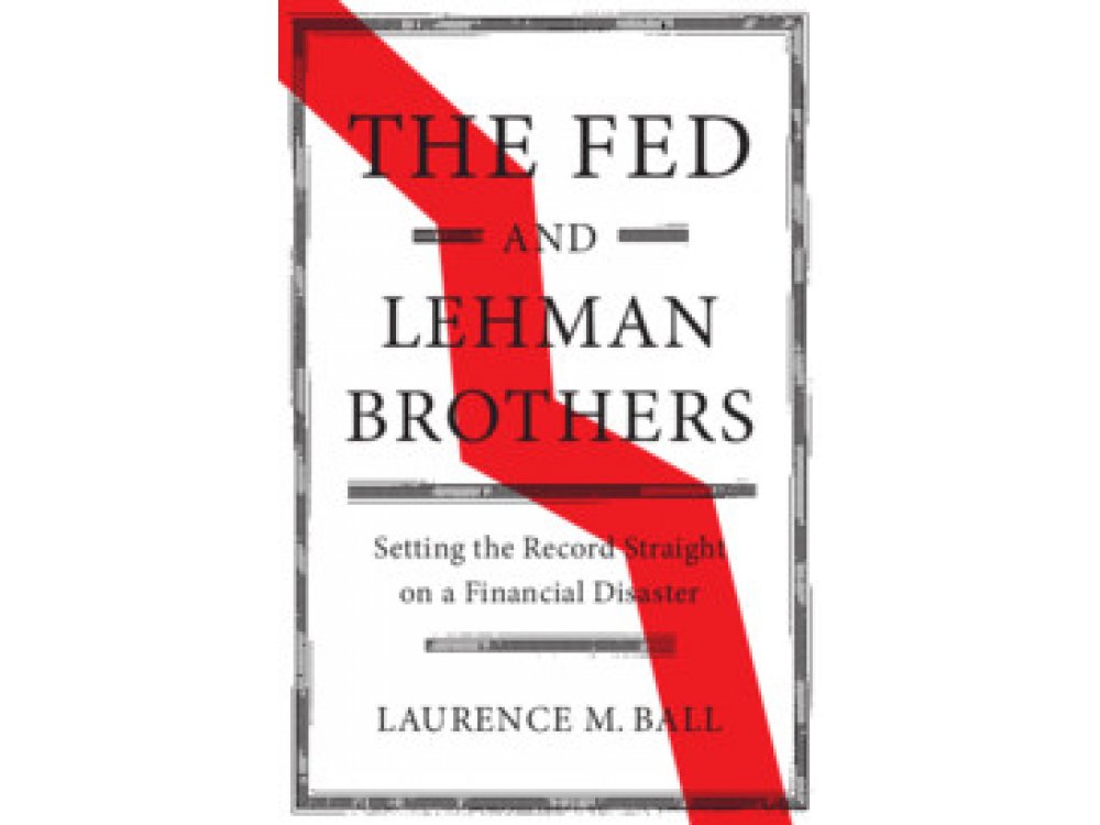 The Fed and Lehman Brothers: Setting the Record Straight on a Financial Disaster