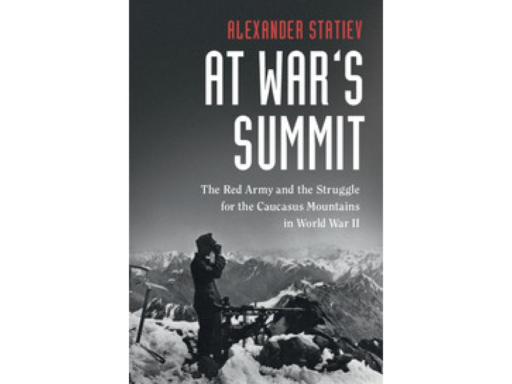 At War's Summit: The Red Army and the Struggle for the Caucasus Mountains in World War II