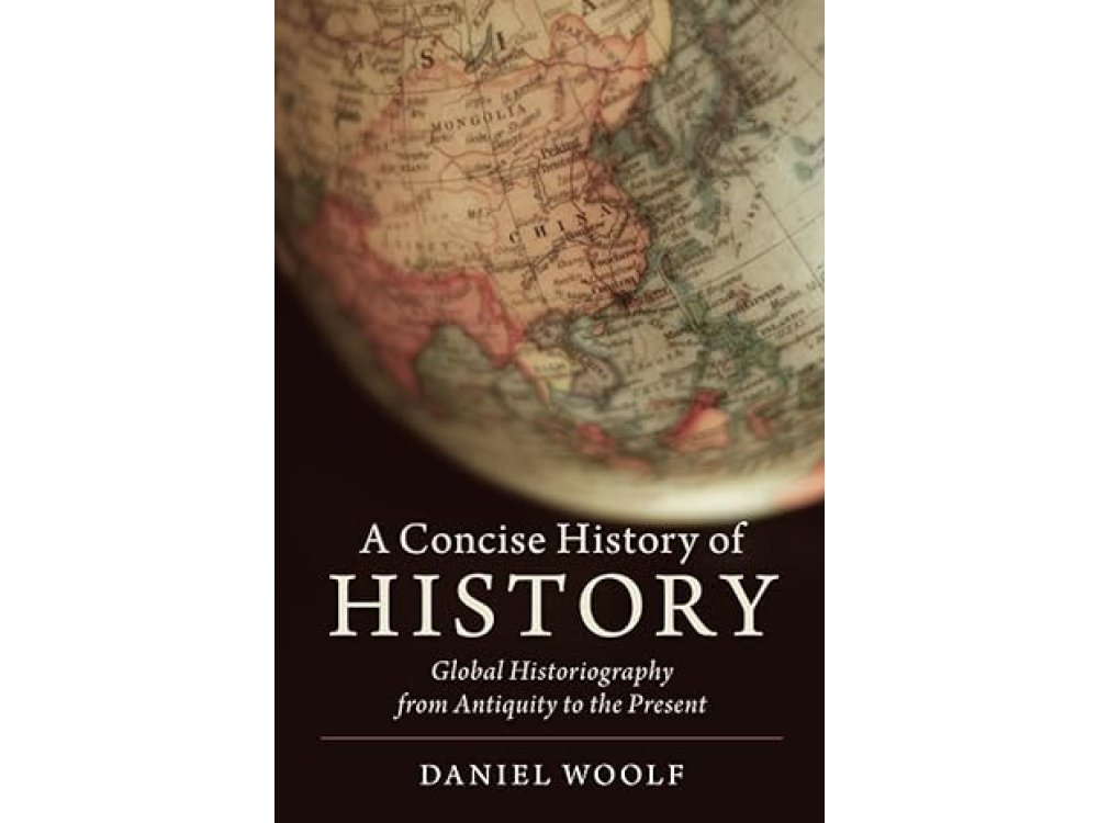 A Concise History of History: Global Historiography from Antiquity to the Present