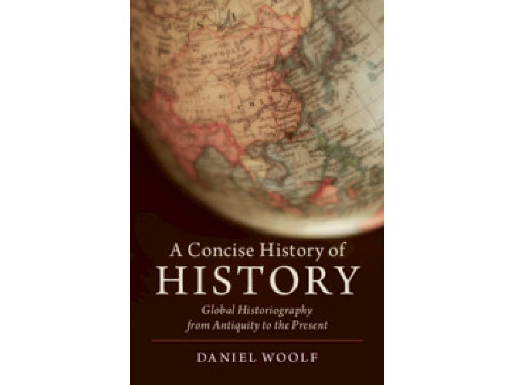 A Concise History of History: Global Historiography from Antiquity to the Present